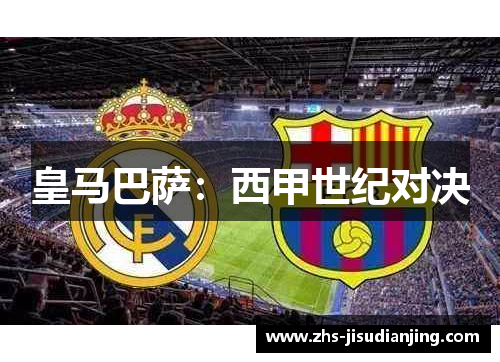 皇马巴萨:西甲世纪对决 皇马巴萨:西甲世纪对决