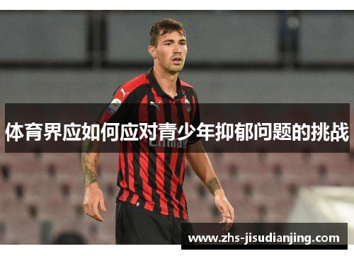 体育界应如何应对青少年抑郁问题的挑战 体育界应如何应对青少年抑郁问题的挑战