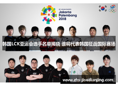 韩国LCK亚运会选手名单揭晓 谁将代表韩国征战国际赛场 韩国LCK亚运会选手名单揭晓 谁将代表韩国征战国际赛场