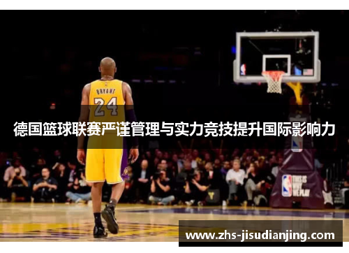 德国篮球联赛严谨管理与实力竞技提升国际影响力 德国篮球联赛严谨管理与实力竞技提升国际影响力