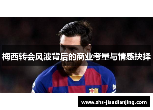 梅西转会风波背后的商业考量与情感抉择