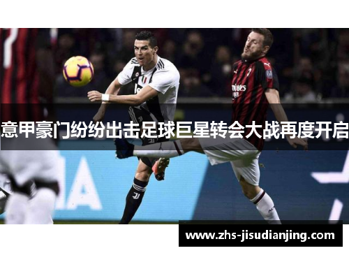 意甲豪门纷纷出击足球巨星转会大战再度开启 意甲豪门纷纷出击足球巨星转会大战再度开启
