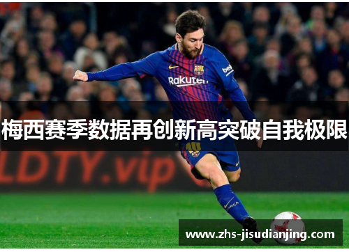 梅西赛季数据再创新高突破自我极限 梅西赛季数据再创新高突破自我极限