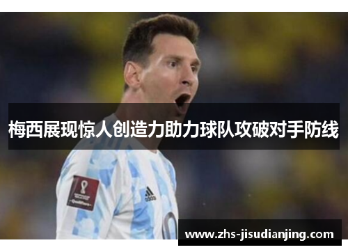 梅西展现惊人创造力助力球队攻破对手防线 梅西展现惊人创造力助力球队攻破对手防线