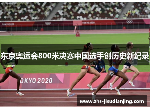 东京奥运会800米决赛中国选手创历史新纪录 东京奥运会800米决赛中国选手创历史新纪录