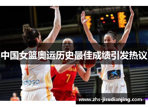 中国女篮奥运历史最佳成绩引发热议 中国女篮奥运历史最佳成绩引发热议