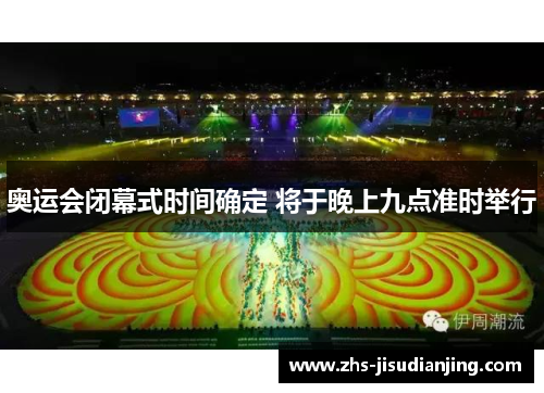 奥运会闭幕式时间确定 将于晚上九点准时举行 奥运会闭幕式时间确定 将于晚上九点准时举行